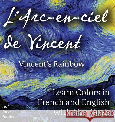 L' Arc-en-ciel de Vincent / Vincent's Rainbow: Learn Colors in French and English with Van Gogh Oui Love Books 9781947961357 Odeon Livre