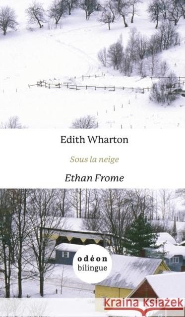 Sous la Neige/Ethan Frome: English-French Side-By-Side Wharton, Edith 9781947961982 Odeon Livre