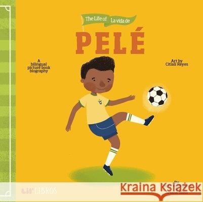 The Life of / La Vida de Pelé Rodriguez, Patty 9781947971530 Lil' Libros