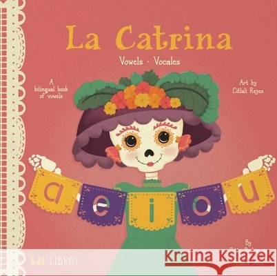 La Catrina: Vowels/Vocales Patty Rodriguez Ariana Stein 9781947971738 Lil' Libros