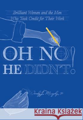 Oh No He Didn't! Brilliant Women and the Men Who Took Credit for Their Work Wendy J. Murphy 9781947976436