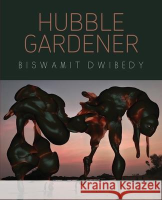 Hubble Gardener Biswamit Dwibedy 9781947980266 Spuyten Duyvil