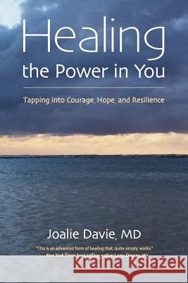 Healing the Power in You: Tapping into Courage, Hope, and Resilience Davie, Joalie 9781947982000