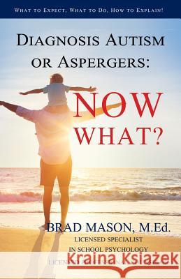 Diagnosis Autism or Aspergers: Now What?: What to Expect, What to Do, How to Explain! Brad Mason 9781947996007 Intensivecareforyou.com