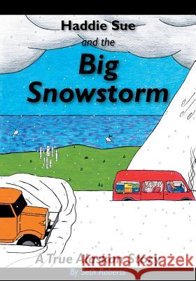 Haddie Sue and the Big Snowstorm: A True Alaskan Story Seth Alan Roberts Seth Alan Roberts Seth Alan Roberts 9781947998001 Winter Evening Publishing