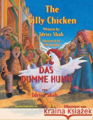 The Silly Chicken -- Das dumme Huhn: Bilingual English-German Edition / Zweisprachige Ausgabe Englisch-Deutsch Idries Shah, Jeff Jackson 9781948013536
