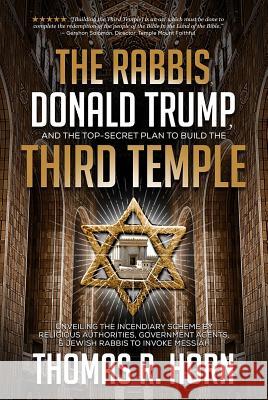 The Rabbis, Donald Trump, and the Top-Secret Plan to Build the Third Temple: Unveiling the Incendiary Scheme by Religious Authorities, Government Agen Thomas Horn 9781948014168 Defender