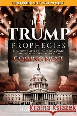 The Trump Prophecies: The Astonishing True Story of the Man Who Saw Tomorrow...and What He Says Is Coming Next Taylor, Mark 9781948014212 Defender