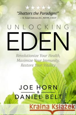 Unlocking Eden: Revolutionize Your Health, Maximize Your Immunity, Restore Your Vitality Joe Horn Daniel Belt 9781948014359 Defender