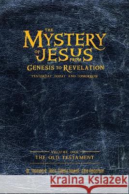 The Mystery of Jesus: From Genesis to Revelation-Yesterday, Today, and Tomorrow: Volume 1: The Old Testament Thomas Horn Donna Howell Allie Anderson 9781948014618 Defender Publishing LLC