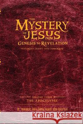 The Mystery of Jesus: From Genesis to Revelation-Yesterday, Today, and Tomorrow: Volume 3: The Apocalypse Thomas Horn Donna Howell Allie Anderson 9781948014632