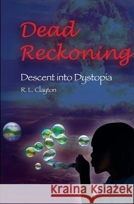 Dead Reckoning: Descent Into Dystopia Robert L. Clayton 9781948015127