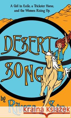 Desert Song: A Girl in Exile, a Trickster Horse, and the Women Rising Up Rivera Sun 9781948016070 Rising Sun Media, Inc,