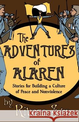 The Adventures of Alaren: Stories for Building a Culture of Peace and Nonviolence Rivera Sun 9781948016100 Rising Sun Press Works