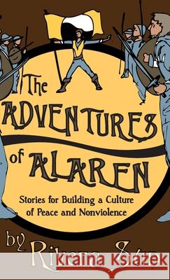 The Adventures of Alaren: Stories for Building a Culture of Peace and Nonviolence Rivera Sun 9781948016209 Rising Sun Media, Inc,