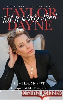 Tell It to My Heart: How I Lost My S#*T, Conquered My Fear, and Found My Voice Taylor Dayne, Dave Smitherman 9781948018302 Wyatt-MacKenzie Publishing