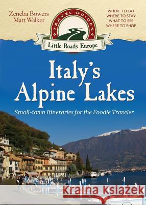 Italy's Alpine Lakes: Small-town Itineraries for the Foodie Traveler Walker, Matt 9781948018371