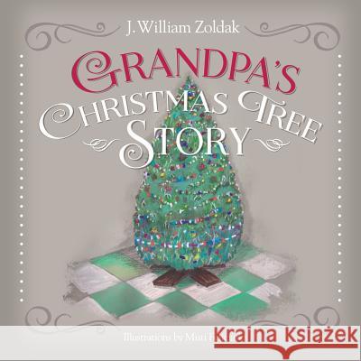 Grandpa's Christmas Tree Story J. William Zoldak Misti Feliciano 9781948018487 Stonehedges