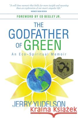 The Godfather of Green: An Eco-Spiritual Memoir Jerry Yudelson 9781948018722 Wyatt-MacKenzie Publishing