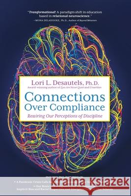 Connections Over Compliance: Rewiring Our Perceptions of Discipline Lori L. Desautels 9781948018890 Wyatt-MacKenzie Publishing