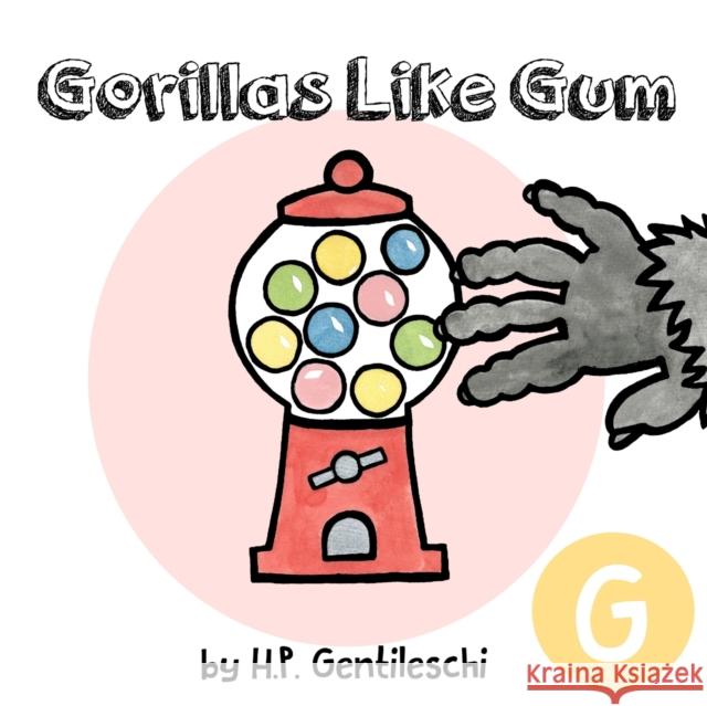 Gorillas Like Gum: The Letter G Book H. P. Gentileschi 9781948023061 H.P. Gentileschi Publishing House