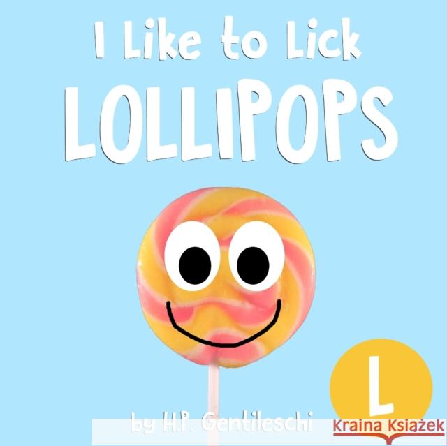 I Like to Lick Lollipops: The Letter L Book H. P. Gentileschi 9781948023115 H.P. Gentileschi Publishing House