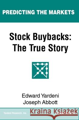 Stock Buybacks: The True Story Joseph Abbott Edward Yardeni 9781948025041
