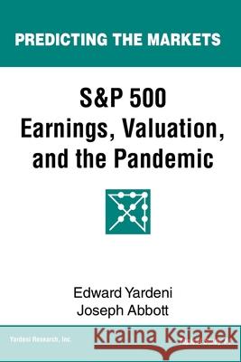 S&P 500 Earnings, Valuation, and the Pandemic: A Primer for Investors Joseph Abbott Edward Yardeni 9781948025089