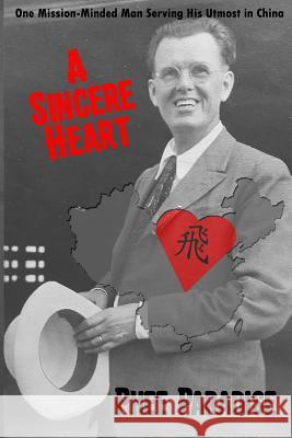 A Sincere Heart: One Mission-Minded Man Serving His Utmost in China Phee Paradise 9781948026031 Tmp Books