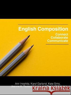 English Composition: Connect, Collaborate, Communicate Ann Inoshita, Karyl Garland, Kate Sims 9781948027069