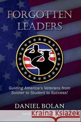 Forgotten Leaders: Guiding America's Veterans from Soldier to Student to Success! Daniel Bolan 9781948035484 Defiance Press and Publishing