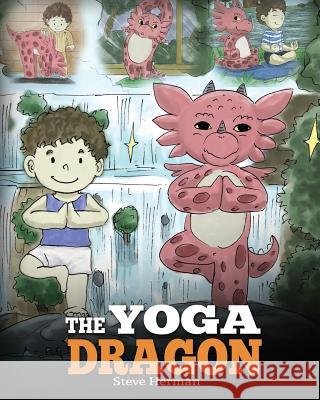 The Yoga Dragon: A Dragon Book about Yoga. Teach Your Dragon to Do Yoga. A Cute Children Story to Teach Kids the Power of Yoga to Stren Herman, Steve 9781948040136 Dg Books Publishing