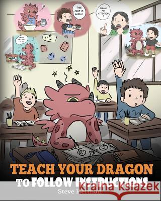 Teach Your Dragon To Follow Instructions: Help Your Dragon Follow Directions. A Cute Children Story To Teach Kids The Importance of Listening and Foll Herman, Steve 9781948040600 Dg Books Publishing