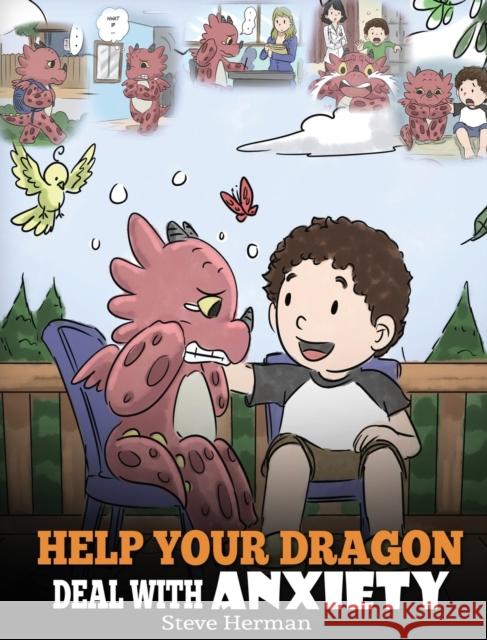 Help Your Dragon Deal With Anxiety: Train Your Dragon To Overcome Anxiety. A Cute Children Story To Teach Kids How To Deal With Anxiety, Worry And Fea Herman Steve 9781948040693 Dg Books Publishing