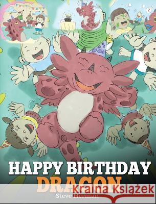 Happy Birthday, Dragon!: Celebrate The Perfect Birthday For Your Dragon. A Cute and Fun Children Story To Teach Kids To Celebrate Birthday. Herman, Steve 9781948040747 Dg Books Publishing