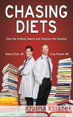 Chasing Diets: Stop the Endless Search and Discover the Solution MD Robert Ziltzer MD Craig Primack 9781948046343 Scottsdale Weight Loss Center