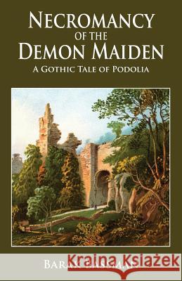 Necromancy of the Demon Maiden: A Gothic Tale of Podolia Barak a. Bassman 9781948046749