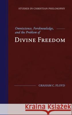 Omniscience, Foreknowledge, and the Problem of Divine Freedom Graham C. Floyd 9781948048101 Fontes Press