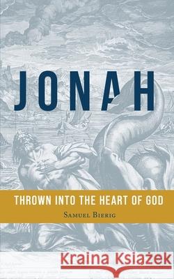 Jonah: Thrown into the Heart of God Samuel Bierig 9781948048521 Fontes Press