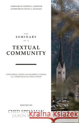 The Seminary as a Textual Community: Exploring John Sailhamer's Vision for Theological Education Ched Spellman Jason K. Lee Stephen G. Dempster 9781948048606 Fontes Press