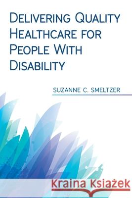 Delivering Quality Healthcare for People With Disability Suzanne C. Smeltzer 9781948057455 SIGMA Theta Tau International