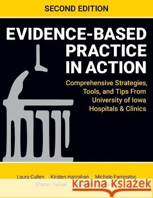 Evidence-Based Practice in Action, Second Edition: Comprehensive Strategies, Tools, and Tips From University of Iowa Hospitals & Clinics Laura Cullen Kirsten Hanrahan Michele Farrington 9781948057950 SIGMA Theta Tau International