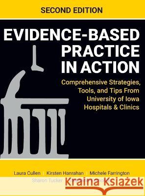 Evidence-Based Practice in Action, Second Edition: Comprehensive Strategies, Tools, and Tips From University of Iowa Hospitals & Clinics Laura Cullen Kirsten Hanrahan Michele Farrington 9781948057998 SIGMA Theta Tau International