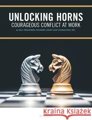 Unlocking Horns: Courageous Conflict at Work Bill Treasurer 9781948058216 Little Leaps Press LLC