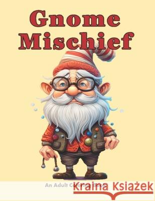 Gnome Mischief: A Coloring Escape into Fantasy Pamela Garcia 9781948060332 Star Dust Dream