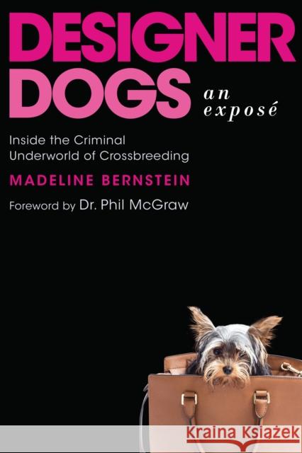 Designer Dogs: An Exposé: Inside the Criminal Underworld of Crossbreeding Bernstein, Madeline 9781948062060 Apollo Publishers