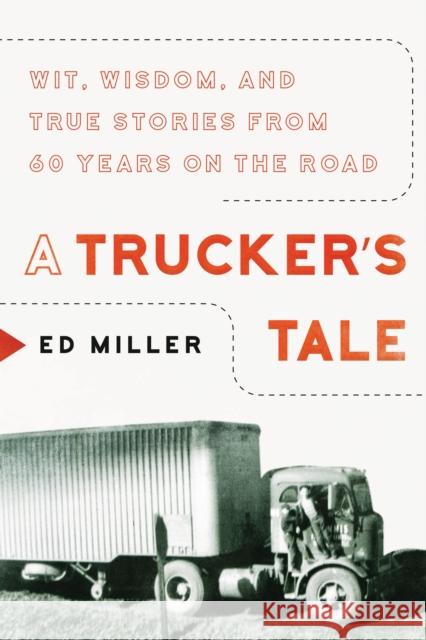 A Trucker's Tale: Wit, Wisdom, and True Stories from 60 Years on the Road Miller, Ed 9781948062381 Apollo Publishers