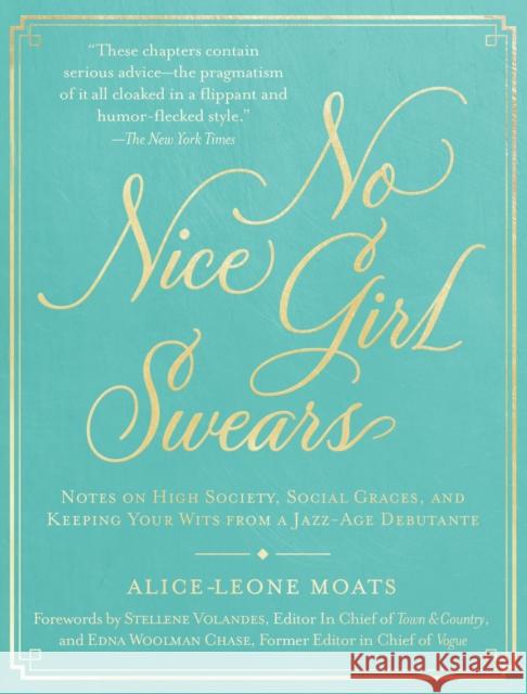 No Nice Girl Swears: Notes on High Society, Social Graces, and Keeping Your Wits from a Jazz-Age Debutante Moats, Alice-Leone 9781948062428