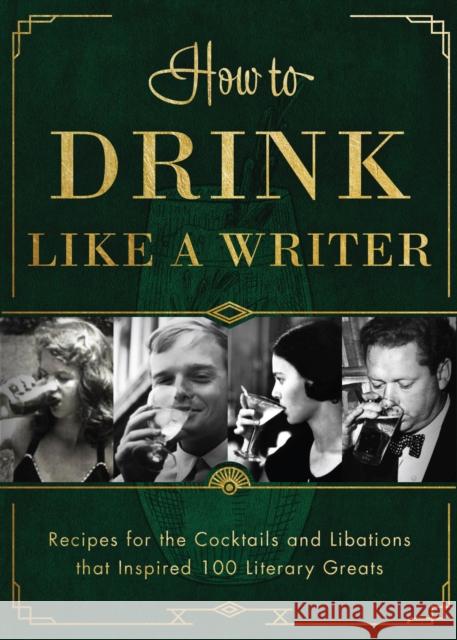 How to Drink Like a Writer: Recipes for the Cocktails and Libations That Inspired 100 Literary Greats Apollo Publishers 9781948062480 Apollo Publishers