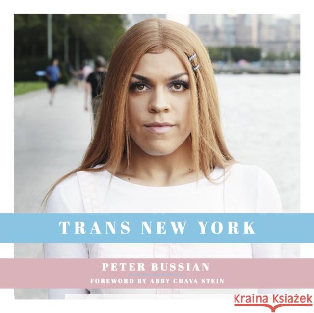 Trans New York: Photos and Stories of Transgender New Yorkers Peter Bussian 9781948062565 Apollo Publishers